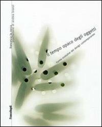 Il tempo opaco degli oggetti. Forme evolutive del design contemporaneo - Francesca La Rocca - Libro Franco Angeli 2011 | Libraccio.it