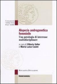 Alopecia androgenetica femminile. Una patologia di interesse multidisciplinare  - Libro Franco Angeli 2006, Fondazione Centro studi sulla calvizie | Libraccio.it