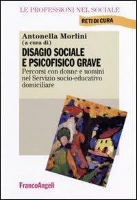 Disagio sociale e psicofisico grave. Percorsi con donne e uomini nel Servizio socio-educativo domiciliare  - Libro Franco Angeli 2006, Le professioni nel sociale | Libraccio.it