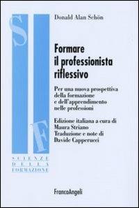 Formare il professionista riflessivo. Per una nuova prospettiva della formazione e dell'apprendimento nelle professioni - Donald Alan Schön - Libro Franco Angeli 2016, Scienze della formazione. Ricerche | Libraccio.it