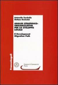 Analisi strategico-organizzativa per lo sviluppo locale. Il Development Migration Path - Antonella Zucchella, Stefano Denicolai - Libro Franco Angeli 2006, Economia - Ricerche | Libraccio.it