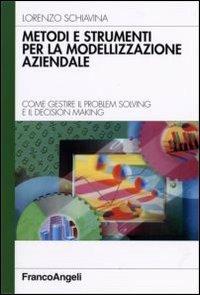 Metodi e strumenti per la modellizzazione aziendale. Come gestire il problem solving e il decision making - Lorenzo Schiavina - Libro Franco Angeli 2006, Azienda moderna | Libraccio.it