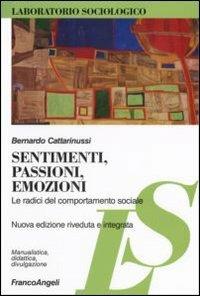 Sentimenti, passioni, emozioni. Le radici del comportamento sociale - Bernardo Cattarinussi - Libro Franco Angeli 2006, Laboratorio sociologico | Libraccio.it