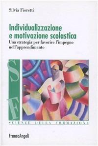 L' individualizzazione e motivazione scolastica. Una strategia per favorire l'impegno nell'apprendimento - Silvia Fioretti - Libro Franco Angeli 2006, Scienze della formazione. Laboratorio | Libraccio.it