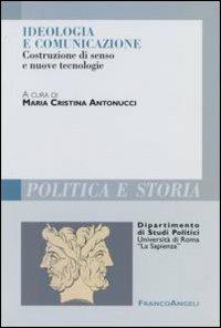 Ideologia e comunicazione. Costruzione di senso e nuove tecnologie  - Libro Franco Angeli 2006, Polit. e storia.Dip.st.pol.Univ.La Sapien | Libraccio.it