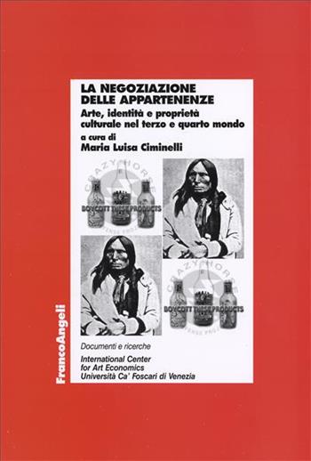 La negoziazione delle appartenenze. Arte, identità e proprietà culturale nel terzo e quarto mondo  - Libro Franco Angeli 2006, Economia - Ricerche | Libraccio.it