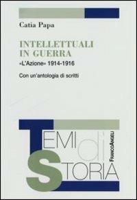 Intellettuali in guerra. «L'Azione» 1914-1916. Con un'antologia di scritti - Catia Papa - Libro Franco Angeli 2006, Temi di storia | Libraccio.it