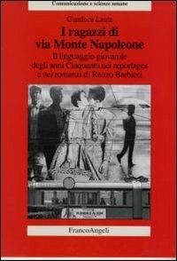 I ragazzi di via Monte Napoleone. Il linguaggio giovanile degli anni Cinquanta nei reportages e nei romanzi di Renzo Barbieri - Gianluca Lauta - Libro Franco Angeli 2006, Comunicazione e scienze umane | Libraccio.it