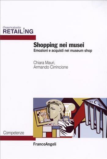 Shopping nei musei. Emozioni e acquisti nei museum shop - Chiara Mauri, Armando Cirrincione - Libro Franco Angeli 2006, Osservatorio Retailing. Competenze | Libraccio.it