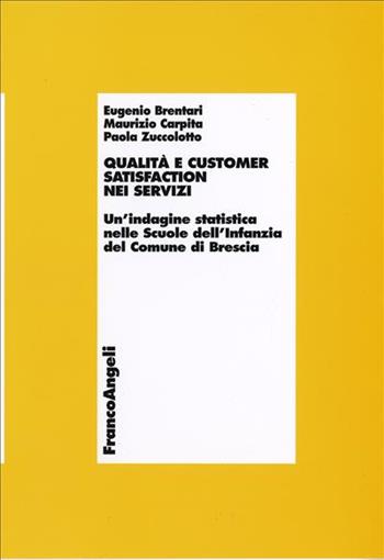 Qualità e customer satisfaction nei servizi. Un'indagine statistica nelle scuole dell'infanzia del Comune di Brescia - Eugenio Brentari, Maurizio Carpita, Paola Zuccolotto - Libro Franco Angeli 2006, Economia - Ricerche | Libraccio.it