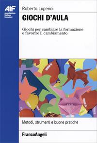 Giochi d'aula. Giochi per cambiare la formazione e favorire il cambiamento - Roberto Luperini - Libro Franco Angeli 2016, Ass. italiana formatori | Libraccio.it