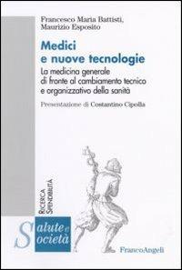 Medici e nuove tecnologie. La medicina generale di fronte al cambiamento tecnico e organizzativo della sanità - Francesco Maria Battisti, Maurizio Esposito - Libro Franco Angeli 2006, Salute e società | Libraccio.it
