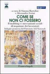 Come se non ci fossero. Il mobbing e i meccanismi sociali di negazione dei lavoratori  - Libro Franco Angeli 2006, Atmosfere sociali | Libraccio.it