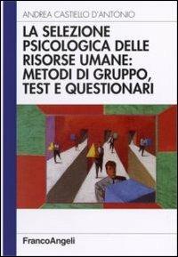 La selezione psicologica delle risorse umane: metodi di gruppo, test e questionari - Andrea Castiello D'Antonio - Libro Franco Angeli 2006, Azienda moderna | Libraccio.it