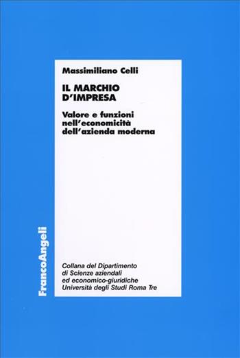 Il marchio d'impresa. Valori e funzioni nell'economicità dell'azienda moderna - Massimiliano Celli - Libro Franco Angeli 2006, Dip. di Scienze aziendali ed econ. giur. | Libraccio.it