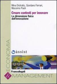 Creare contesti per innovare. La dimensione fisica dell'innovazione - Mina Distratis, Giordano Ferrari, Massimo Paoli - Libro Franco Angeli 2006, Economia e management | Libraccio.it