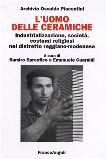 L' uomo delle ceramiche. Industrializzazione, società, costumi religiosi nel distretto reggiano-modenese  - Libro Franco Angeli 2006, Università-Economia | Libraccio.it