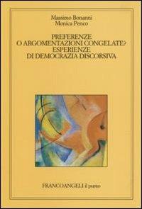 Preferenze o argomentazioni congelate. Esperienze di democrazia discorsiva - Massimo Bonanni, Monica Penco - Libro Franco Angeli 2006, Il punto | Libraccio.it