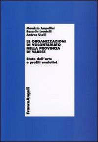 Le organizzazioni di volontariato nella provincia di Varese. Stato dell'arte e profili evolutivi - Maurizio Ampollini, Rossella Locatelli, Andrea Uselli - Libro Franco Angeli 2006, Economia - Ricerche | Libraccio.it