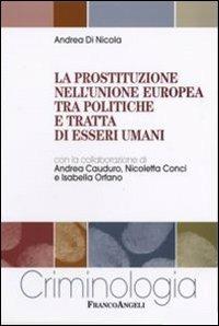 La prostituzione nell'Unione Europea tra politiche e tratta di esseri umani - Andrea Di Nicola - Libro Franco Angeli 2006, Criminologia | Libraccio.it