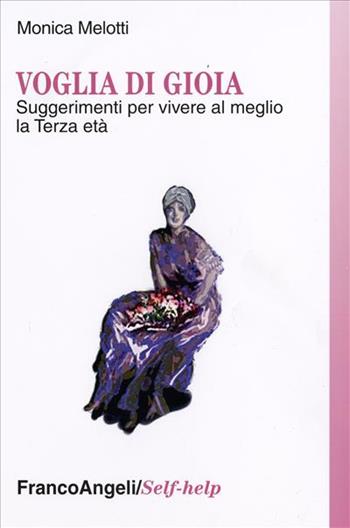 Voglia di gioia. Suggerimenti per vivere al meglio la terza età - Monica Melotti - Libro Franco Angeli 2006, Self-help | Libraccio.it