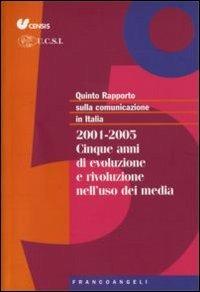 Quinto rapporto sulla comunicazione in Italia. 2001-2005. Cinque anni di evoluzione e rivoluzione nell'uso dei media  - Libro Franco Angeli 2006 | Libraccio.it