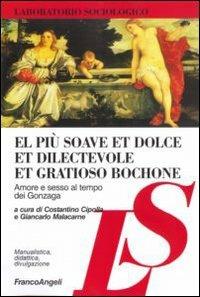El più soave et dolce et dilectevole et gratioso bochone. Amore e sesso al tempo dei Gonzaga  - Libro Franco Angeli 2008, Laboratorio sociologico. Manualis.-didat. | Libraccio.it