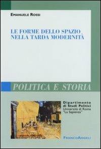 Le forme dello spazio nella tarda modernità - Emanuele Rossi - Libro Franco Angeli 2006 | Libraccio.it