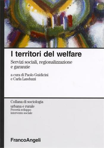 I territori del welfare. Servizi sociali, regionalizzazione e garanzie  - Libro Franco Angeli 2006, Sociologia urbana e rurale-Sez. 3 | Libraccio.it