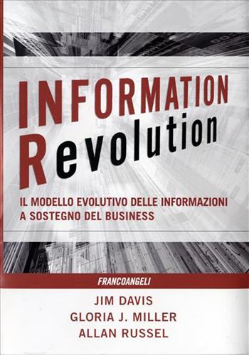 Information revolution. Il modello evolutivo delle informazioni a sostegno del business - Jim Davis, Gloria Miller, Allan Russel - Libro Franco Angeli 2006, Azienda moderna | Libraccio.it