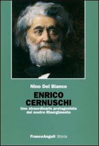 Enrico Cernuschi. Uno straordinario protagonista del nostro Risorgimento - Nino Del Bianco - Libro Franco Angeli 2007, Storia-Studi e ricerche | Libraccio.it