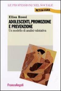 Adolescenti, promozione e prevenzione. Un modello di analisi valutativa - Elisa Rossi - Libro Franco Angeli 2006, Le professioni nel sociale. Manuali | Libraccio.it