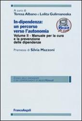 In-dipendenza: un percorso verso l'autonomia. Vol. 2: Manuale per la cura e la prevenzione delle dipendenze.