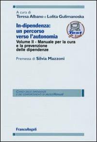 In-dipendenza: un percorso verso l'autonomia. Vol. 2: Manuale per la cura e la prevenzione delle dipendenze.  - Libro Franco Angeli 2006, Clinica delle dipend. e dei comp. d'abuso | Libraccio.it