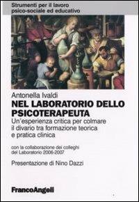 Nel laboratorio dello psicoterapeuta. Un'esperienza critica per colmare il divario tra formazione teorica e pratica clinica - Antonella Ivaldi - Libro Franco Angeli 2008, Strumenti per il lavoro psico-sociale ed educativo | Libraccio.it