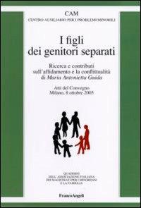 I figli dei genitori separati. Ricerca e contributi sull'affidamento e la conflittualità. Atto del Convegno (Milano, 8 ottobre 2005)  - Libro Franco Angeli 2006, Quaderni Ass. it. giudici per i minorenni | Libraccio.it