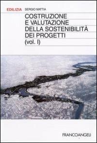 Costruzione e valutazione della sostenibilità dei progetti. Vol. 1 - Sergio Mattia - Libro Franco Angeli 2008, Edilizia | Libraccio.it