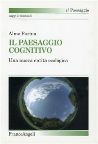 Il paesaggio cognitivo. Una nuova entità ecologica - Almo Farina - Libro Franco Angeli 2006 | Libraccio.it