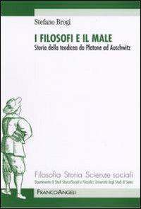 I filosofi e il male. Storia della teodicea da Platone ad Auschwitz - Stefano Brogi - Libro Franco Angeli 2010, Filosofia, storia e scienze sociali | Libraccio.it