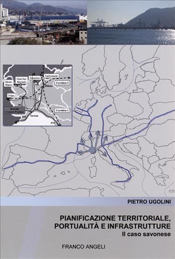 Pianificazione territoriale, portualità e infrastrutture. Il caso savonese - Pietro Ugolini - Libro Franco Angeli 2006, Università-Economia | Libraccio.it