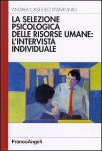 La selezione psicologica delle risorse umane: l'intervista individuale - Andrea Castiello D'Antonio - Libro Franco Angeli 2008, Azienda moderna | Libraccio.it