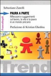 Paura a parte. Riflessioni e suggerimenti sul lavoro, la vita e la paura in un mondo precario - Sebastiano Zanolli - Libro Franco Angeli 2013, Trend | Libraccio.it