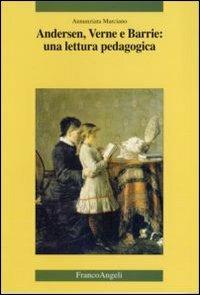 Andersen, Verne e Barrie: una lettura pedagogica - Annunziata Marciano - Libro Franco Angeli 2006, Cultura, scienza e società-Univ. Cassino | Libraccio.it