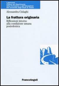 La frattura originaria. Riflessioni intorno alla natura umana postedenica - Alessandra Cislaghi - Libro Franco Angeli 2006 | Libraccio.it