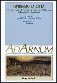 Ispiriamo la città. Verso un codice di disegno urbano e architettonico del territorio fiorentino  - Libro Franco Angeli 2006, Ad Arnum. Polit. territ. prov. Firenze | Libraccio.it