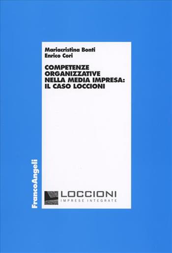 Competenze organizzative nella media impresa: il caso Loccioni - Mariacristina Bonti, Enrico Cori - Libro Franco Angeli 2013, Economia - Monografie | Libraccio.it