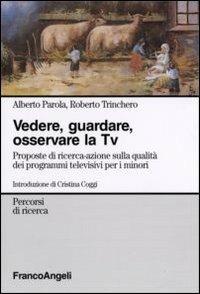 Vedere, guardare, osservare la Tv. Proposte di ricerca-azione sulla qualità dei programmi televisivi per minori - Alberto Parola, Roberto Trinchero - Libro Franco Angeli 2006, Percorsi di ricerca | Libraccio.it