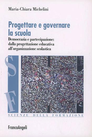 Progettare e governare la scuola. Democrazia e partecipazione: dalla progettazione educativa all'organizzazione scolastica - Maria-Chiara Michelini - Libro Franco Angeli 2006, Scienze della formazione. Laboratorio | Libraccio.it
