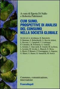 Cum sumo. Prospettive di analisi del consumo nella società globale  - Libro Franco Angeli 2006, Consumo comunicazione innovazione. Testi | Libraccio.it