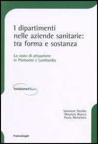 I dipartimenti nelle aziende sanitarie: tra forma e sostanza. Lo stato di attuazione in Piemonte e Lombardia - Salvatore Nieddu, Maurizio Bianco, Paolo Michelutti - Libro Franco Angeli 2006, Fondazione Pfizer | Libraccio.it